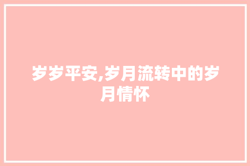 岁岁平安,岁月流转中的岁月情怀
