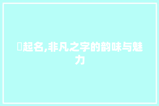 嵠起名,非凡之字的韵味与魅力