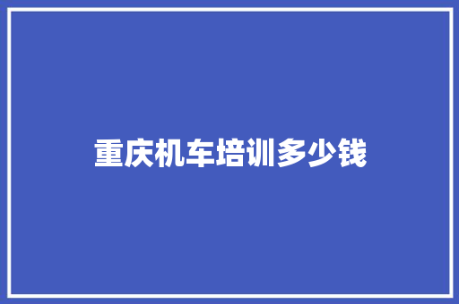 重庆机车培训多少钱