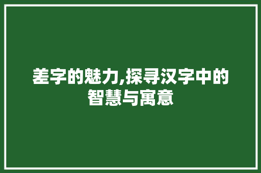 差字的魅力,探寻汉字中的智慧与寓意