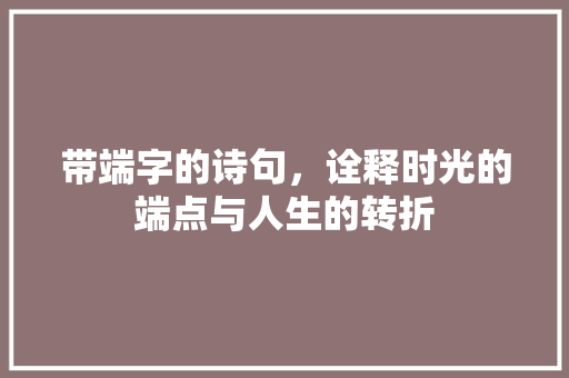 带端字的诗句，诠释时光的端点与人生的转折