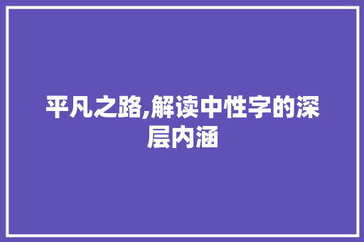 平凡之路,解读中性字的深层内涵