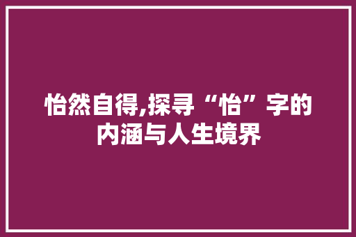 怡然自得,探寻“怡”字的内涵与人生境界