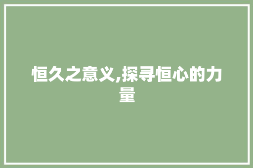 恒久之意义,探寻恒心的力量