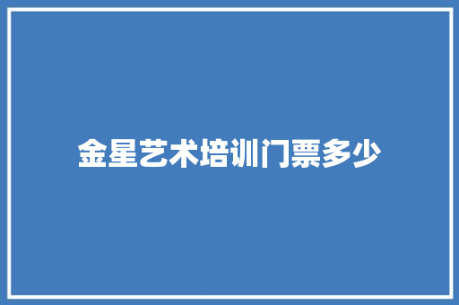 金星艺术培训门票多少