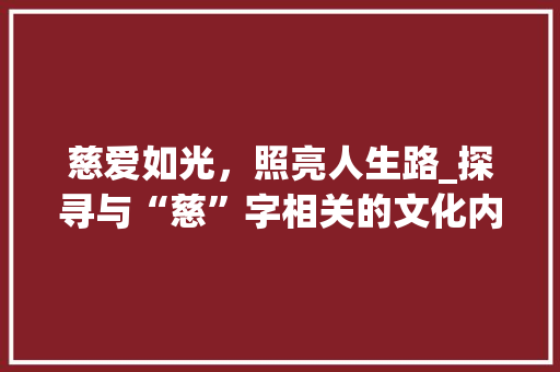 慈爱如光，照亮人生路_探寻与“慈”字相关的文化内涵与价值
