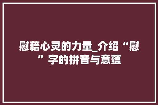 慰藉心灵的力量_介绍“慰”字的拼音与意蕴