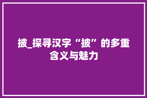 披_探寻汉字“披”的多重含义与魅力