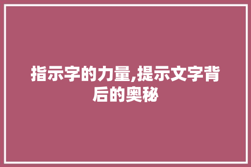 指示字的力量,提示文字背后的奥秘