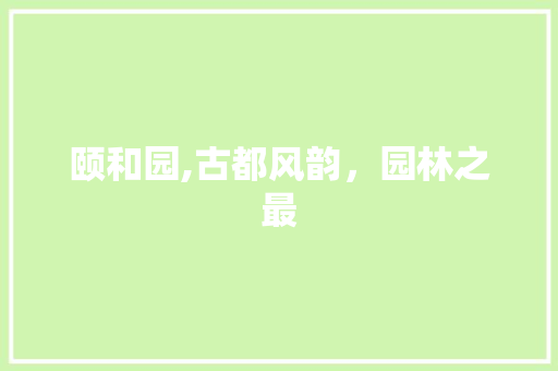 颐和园,古都风韵，园林之最