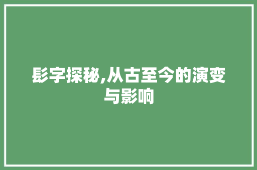 髟字探秘,从古至今的演变与影响