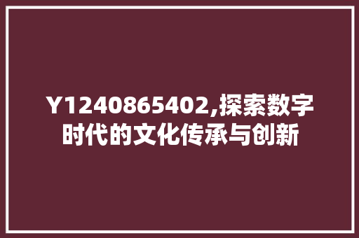 Y1240865402,探索数字时代的文化传承与创新