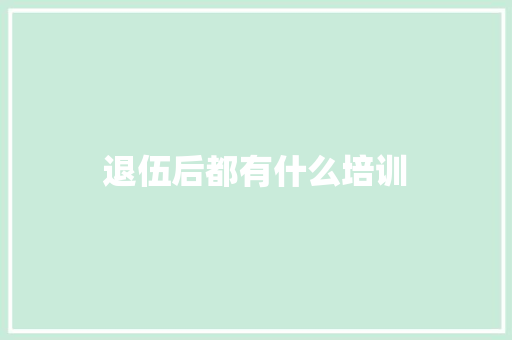 退伍后都有什么培训