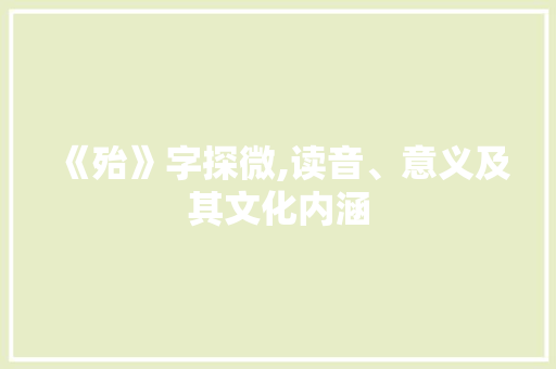 《殆》字探微,读音、意义及其文化内涵