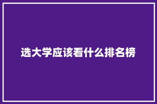 选大学应该看什么排名榜