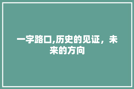 一字路口,历史的见证，未来的方向