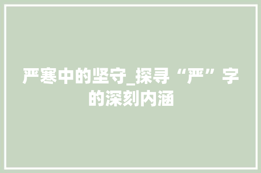严寒中的坚守_探寻“严”字的深刻内涵