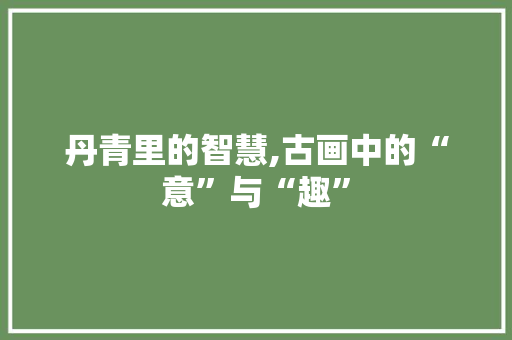 丹青里的智慧,古画中的“意”与“趣”