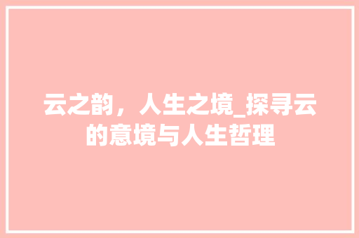 云之韵，人生之境_探寻云的意境与人生哲理