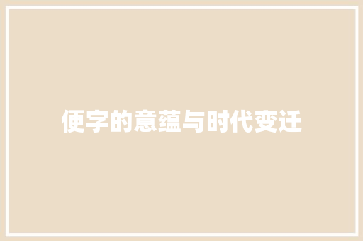 便字的意蕴与时代变迁