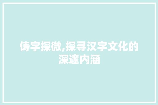 俦字探微,探寻汉字文化的深邃内涵