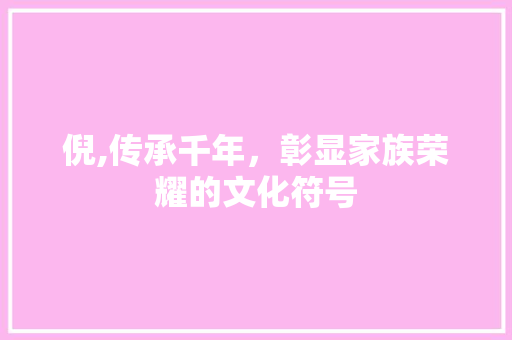 倪,传承千年，彰显家族荣耀的文化符号