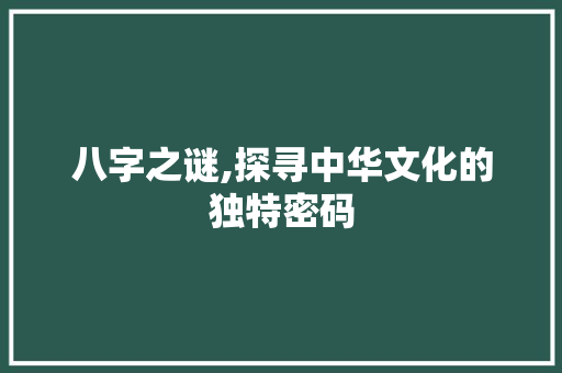 八字之谜,探寻中华文化的独特密码