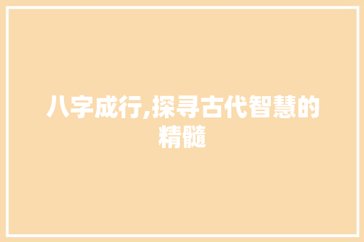 八字成行,探寻古代智慧的精髓