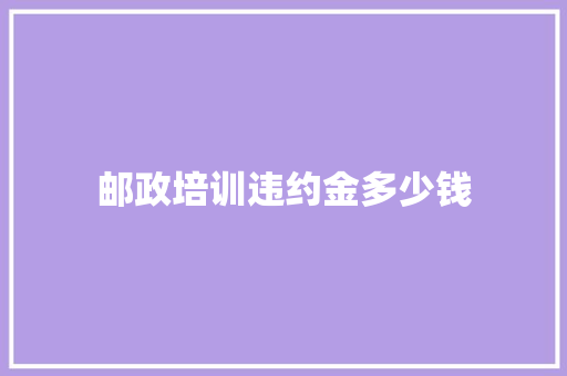 邮政培训违约金多少钱