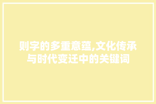 则字的多重意蕴,文化传承与时代变迁中的关键词