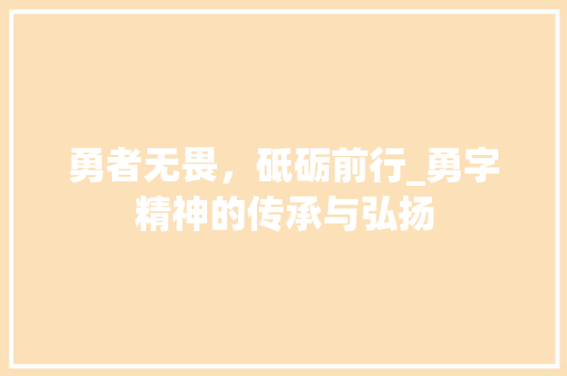 勇者无畏，砥砺前行_勇字精神的传承与弘扬