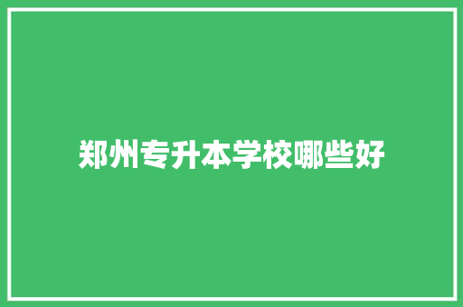 郑州专升本学校哪些好