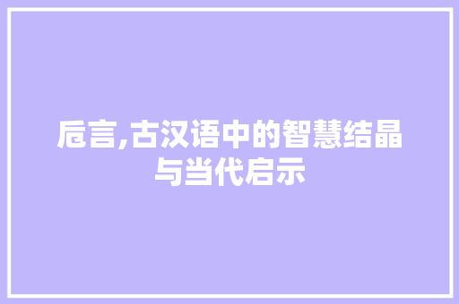 卮言,古汉语中的智慧结晶与当代启示
