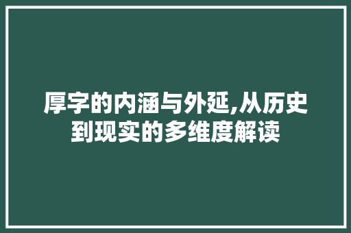 厚字的内涵与外延,从历史到现实的多维度解读