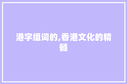 港字组词的,香港文化的精髓