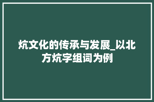 炕文化的传承与发展_以北方炕字组词为例