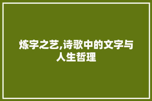 炼字之艺,诗歌中的文字与人生哲理