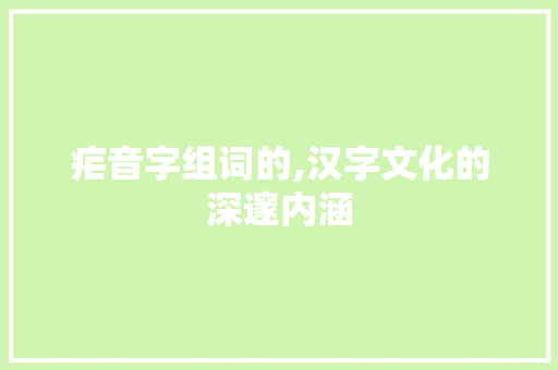 疟音字组词的,汉字文化的深邃内涵