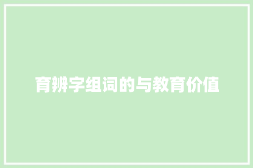 育辨字组词的与教育价值