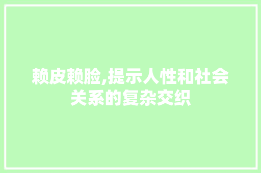 赖皮赖脸,提示人性和社会关系的复杂交织 范文参考