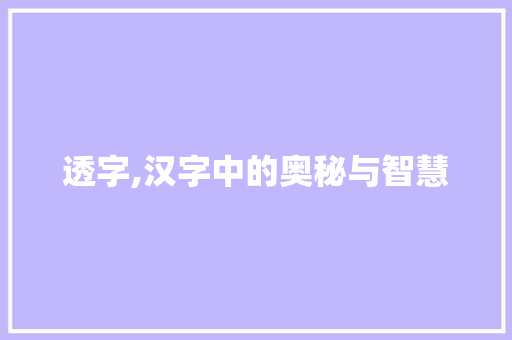 透字,汉字中的奥秘与智慧 范文之家