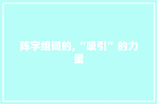 阵字组词的,“吸引”的力量