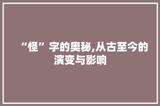 “怪”字的奥秘,从古至今的演变与影响