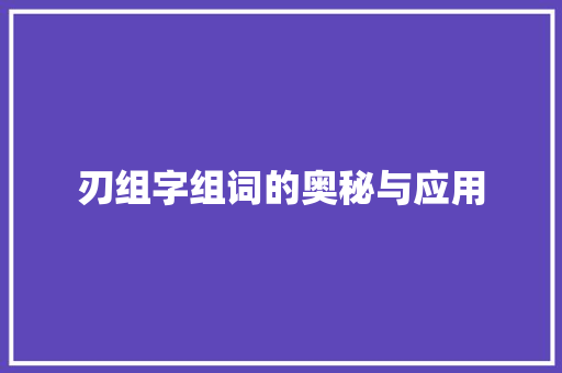 刃组字组词的奥秘与应用 合同协议