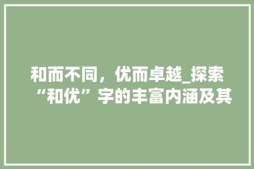 和而不同，优而卓越_探索“和优”字的丰富内涵及其应用