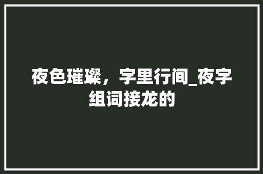 夜色璀璨，字里行间_夜字组词接龙的