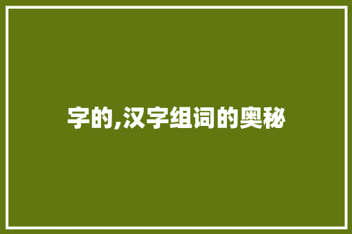 字的,汉字组词的奥秘