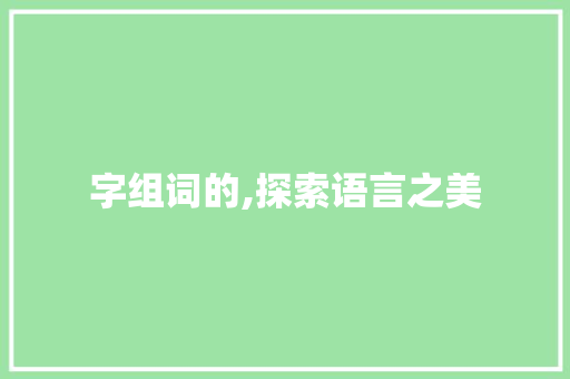 字组词的,探索语言之美