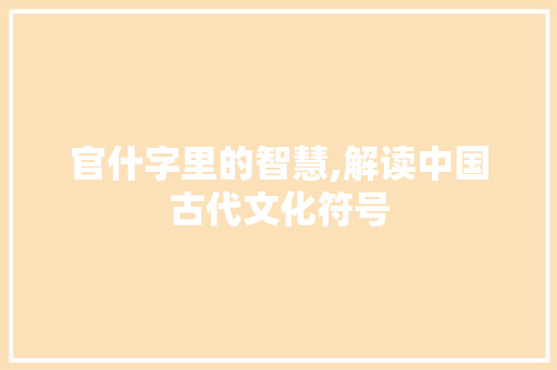 官什字里的智慧,解读中国古代文化符号