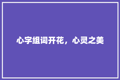 心字组词开花，心灵之美